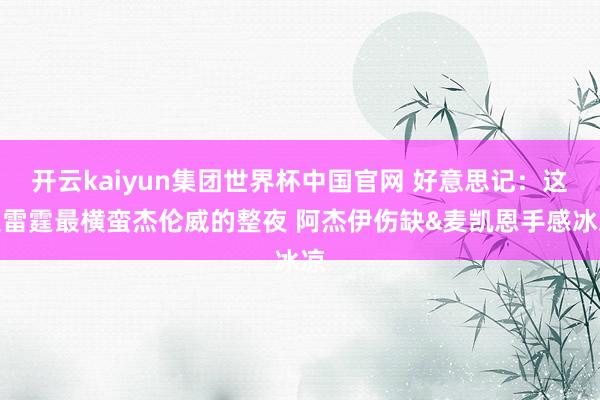 开云kaiyun集团世界杯中国官网 好意思记:这是雷霆最横蛮杰伦威的整夜 阿杰伊伤缺&麦凯恩手感冰凉