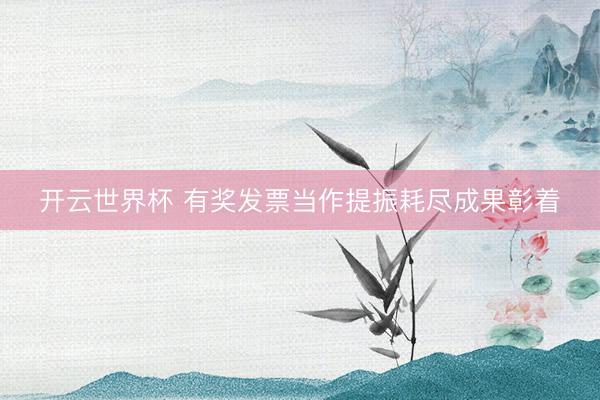 开云世界杯 有奖发票当作提振耗尽成果彰着