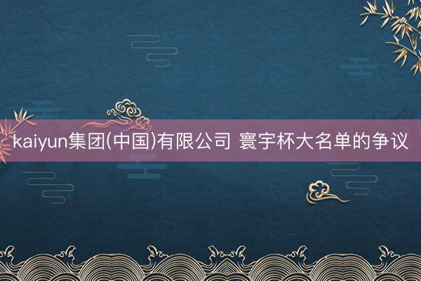 kaiyun集团(中国)有限公司 寰宇杯大名单的争议